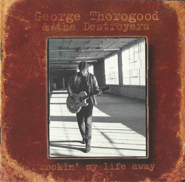 Okładka płyty George Thorogood & The Destroyers - Rockin' My Life Away